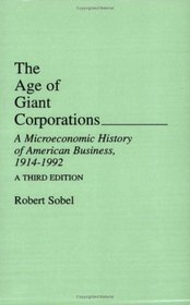 The Age of Giant Corporations : A Microeconomic History of American Business, 1914-1992, A Third Edition (Contributions in Economics and Economic History, No 146)