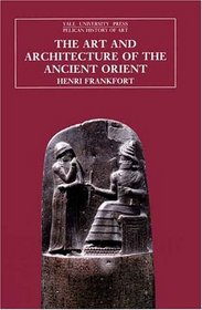 The Art and Architecture of the Ancient Orient, Fifth Edition (The Yale University Press Pelican Histor)