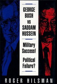 George Bush Vs. Saddam Hussein: Military Success! Political Failure?