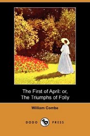 The First of April: or, The Triumphs of Folly (Dodo Press)