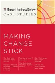 HBR Case Studies: Making Change Stick (Harvard Business Review Case Studies)