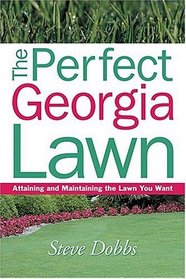 The Perfect Georgia Lawn : Attaining and Maintaining the Lawn You Want (Creating and Maintaining the Perfect Lawn)