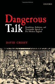 Dangerous Talk: Scandalous, Seditious, and Treasonable Speech in Pre-Modern England