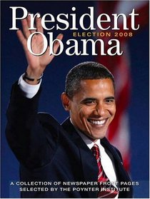 President Obama Election 2008: Collection of Newspaper Front Pages by the Poynter Institute