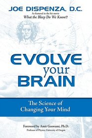 Evolve Your Brain : The Science of Creating Personal Reality and Conquering Emotional Addictions