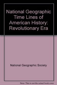 National Geographic Time Lines of American History: Revolutionary Era (Timelines of American History)