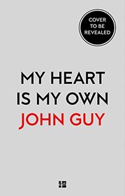 My Heart is My Own: The Life of Mary Queen of Scots