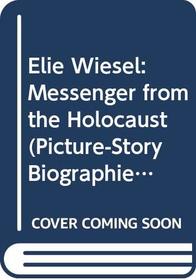 Elie Wiesel: Messenger from the Holocaust (Picture-Story Biographies)