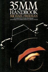 The 35 MM Handbook : A Complete Course From Basic Techniques to Professional Applications