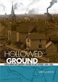 Hollowed Ground: Copper Mining and Community Building on Lake Superior, 1840-1990 (Great Lakes Books)