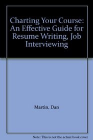 Charting Your Course: An Effective Guide for Resume Writing, Job Interviewing