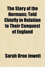 The Story of the Normans; Told Chiefly in Relation to Their Conquest of England