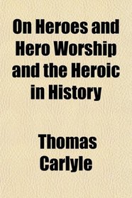 On Heroes and Hero Worship and the Heroic in History