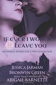 If Ever I Would Leave You: Arthurian stories for a new generation