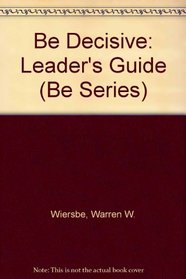 Be Decisive: Leader's Guide (Be Series)