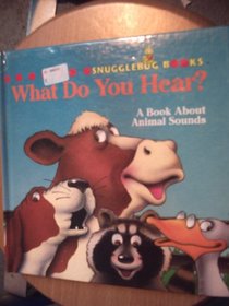 What Do Your Hear?: A Book About Animal Sounds (Snugglebug Books, Vol 1)