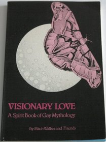Visionary love: A spirit book of gay mythology and trans-mutational faerie
