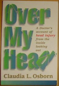 Over My Head: A Doctor's Account of Head Injury from the Inside Looking Out