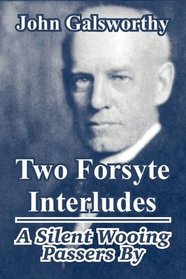 Two Forsyte Interludes: A Silent Wooing; Passers By (The Forsyte Saga: a Modern Comedy)