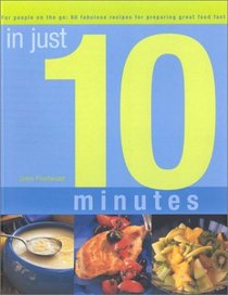 In Just 10 Minutes: The Essential Cook Guide: 80 Indispensable Recipes for Preparing Great Food Fast