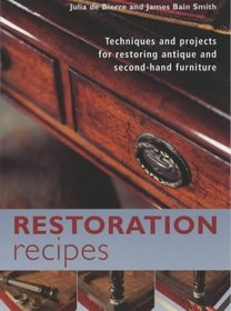 Restoration Recipes: A Sourcebook of Techniques and Projects for Restoring Antique and Second-hand Furniture