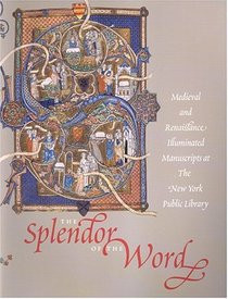 The Splendor of the Word: medieval and Renaissance Illuminated Manuscripts at the New York Public Library
