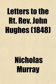 Letters to the Rt. Rev. John Hughes (1848)