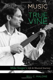 Music from the True Vine: Mike Seeger's Life and Musical Journey