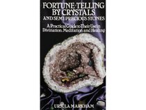 Fortune Telling by Crystals and Semiprecious Stones: A Practical Guide to Their Use in Divination, Meditation and Healing