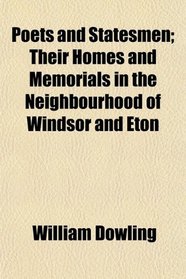 Poets and Statesmen; Their Homes and Memorials in the Neighbourhood of Windsor and Eton