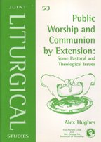 Public Worship and Commuion by Extension: Some Pastoral and Theological Issues [Alcuin/Grow Joint Liturgical Studies 53]