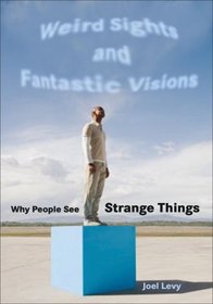 Weird Sights and Fantastic Visions: Why People See Strange Things