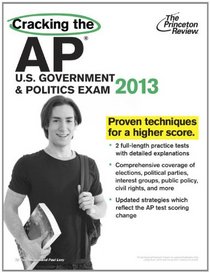 Cracking the AP U.S. Government & Politics Exam, 2013 Edition (College Test Preparation)