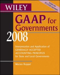 Wiley GAAP for Governments 2008: Interpretation and Application of Generally Accepted Accounting Principles for State and Local Governments (Wiley Gaap for Governments)