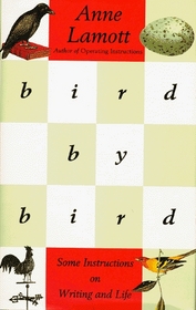 Bird by Bird : Some Instructions on Writing and Life