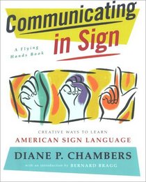Communicating in Sign : Creative Ways to Learn American Sign Language (ASL) (A Flying Hands Book)