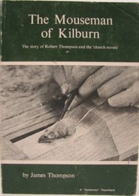 The Mouseman of Kilburn: The Story of Robert Thompson and the Church Mouse