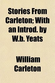 Stories From Carleton; With an Introd. by W.b. Yeats