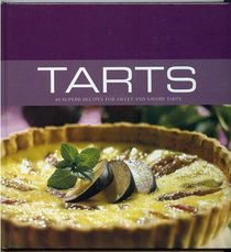 Tarts: 40 Superb Recipes for Sweet and Savory Tarts