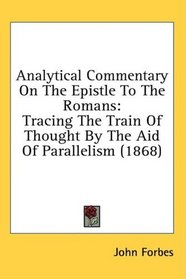 Analytical Commentary On The Epistle To The Romans: Tracing The Train Of Thought By The Aid Of Parallelism (1868)