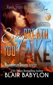 Every Breath You Take (Billionaires in Disguise: Georgie and Rock Stars in Disguise: Xan, Book 1): A New Adult Rock Star Romance (Volume 1)