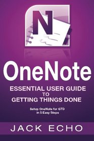 OneNote: OneNote Essential User Guide to Getting Things Done on OneNote: Setup OneNote for GTD in 5 Easy Steps (OneNote & David Allen's GTD (2015))