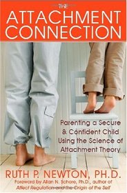 The Attachment Connection: Parenting a Secure & Confident Child Using the Science of Attachment Theory