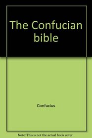 The Confucian bible: The non-theocentric code for concerned humans = [Lun yu]