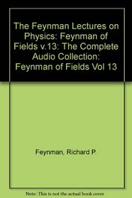 The Feynman Lectures on Physics: The Complete Audio Collection: Volume 13: Feynman on Fields