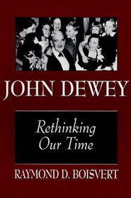 John Dewey: Rethinking Our Time (S U N Y Series in Philosophy of Education)