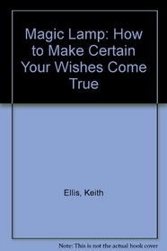 The Magic Lamp: How to Make Certain Your Wishes Come True