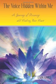 The Voice Hidden Within Me: A Journey of Discovery and Healing Your Heart