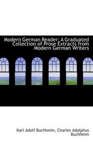 Modern German Reader: A Graduated Collection of Prose Extracts from Modern German Writers