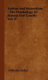 Sadism And Masochism - The Psychology Of Hatred And Cruelty - Vol. II